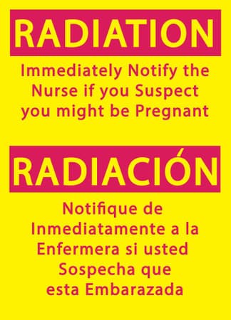 RADIATION Immediately Notify the Nurse if you Suspect you might be Pregnant/RADIACION Notifique de Inmediatamente a la Enfermera si usted Sospecha que esta Embarazada