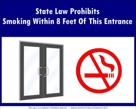 State Law Prohibits Smoking Within 8 Feet of this Entrance. This sign is in compliance with Indiana State Law, Indiana Alcohol and Tobacco Commission, 2012