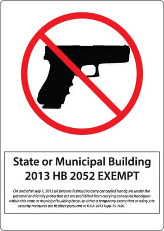 State or Municipal Building, 2013 HB 2052 Exempt, On and after July 1, 2013 all persons licensed to carry concealed handguns under the personal and family protection act are prohibited from carrying concealed handguns within this state or municipality building because either a temporary exemption or adequate security measures are in place pursuant to K.S.A. 2013 Supp. 75-7c20.